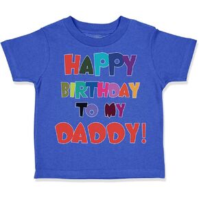 Custom Toddler T-Shirt Happy Birthday to My Daddy Dad Father Style A Cotton Boy & Girl Clothes Funny Graphic Tee Royal Blue Design Only 3T