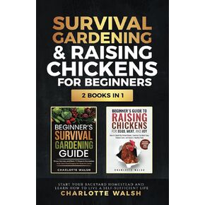 Survival Gardening and Raising Chickens for Beginners: Start Your Backyard Homestead and Learn How to Live a Self-Sufficient Life