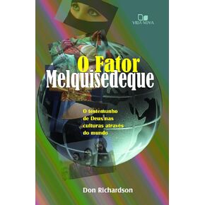 FATOR MELQUISEDEQUE, O - O TESTEMUNHO DE DEUS NAS CULTURAS POR TODO O MUNDO