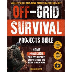 Off-Grid Survival Projects Bible: A Collection of Grid-Down Prepper Hacks for Family and Home Protection, Endless Energy, Unlimited Food and Water & Much More (Foster Survival Series)