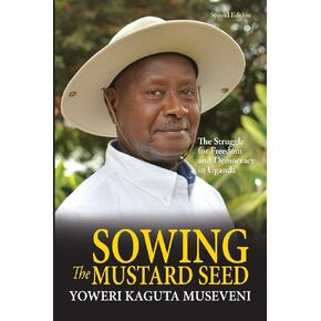 Sowing the Mustard Seed: The Struggle for Freedom and Democracy in Uganda