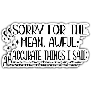 (3Pcs) Sorry for The Mean Awful Accurate Things I Said Sticker, Funny Quotes Vinyl Stickers Decorate for Water Bottles, Books, Laptops, Phones, Tumblers, Size 1.5 x 3 Inch