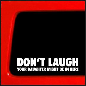 | Don't Laugh Your Daughter Might Be in Here | Bumper Sticker Decal for Car, Truck, SUV, Window, Bumper, 4x4, Windshield | 1.5"x7" (White) (1)