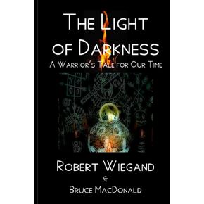 The Light of Darkness: A Warrior's Tale for Our Time