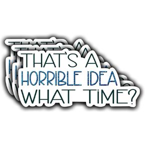 (3Pcs) That's A Horrible Idea What Time? Funny Quotes Vinyl Stickers for Laptops Water Bottles Phones Tumblers Notebooks Cars Mugs Size 1.5 x 3 Inch