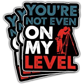 3Pcs You're Not Even On My Level Sticker Funny Land Surveyor Gifts Theodolite Surveying Gift You are Not Even On My Level Stickers Decal for Laptop Water Bottle Toolbox Phone Car Hard Hat 3"x3"