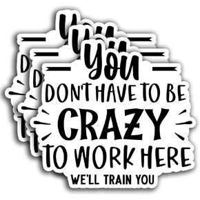 (3PCS) You Don't Have to Be Crazy to Work Here Sticker, Employees Sticker, Funny Sarcastic Motivational Inspirational Sticker Decals for Books Laptops Phone Water Bottles Tumbler Cup Kindle 3x3 Inch