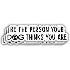 (3pcs) Be The Person Your Dog Thinks You are Sticker for Car Laptop Phone Water Bottles Kindle Tumbler Hard Hat Cute Funny Paw Dog Mom Vinyl Decal for Dog Lovers - 3x0.8