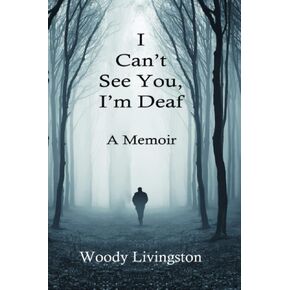 I Can't See You, I'm Deaf: A Memoir