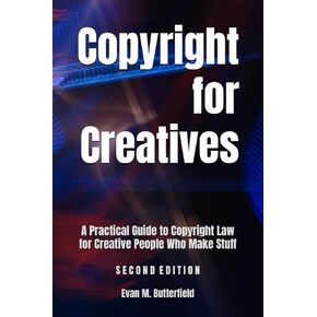 Copyright for Creatives: A Practical Guide to Copyright Law for Creative People Who Make Stuff