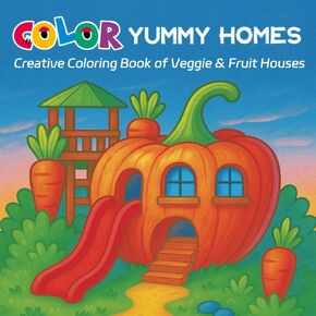 Color Yummy Homes: Creative Coloring Book of Veggie & Fruit Houses – Whimsical, Cozy and Relaxing Designs for Kids, Teens & Adults | Perfect for Stress Relief, Mindfulness, and All-Age Fun
