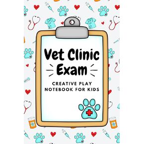 Vet Clinic Exam Notebook - Imaginative and Pretend Play Gift for Kids, Play to Learn for Boys and Girls, 100 Activity Pages, 6 x 9 Inches (Creative Play Series)