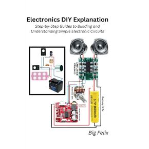 Electronics DIY Explanation: Step-by-Step Guides to Building and Understanding Simple Electronic Circuits
