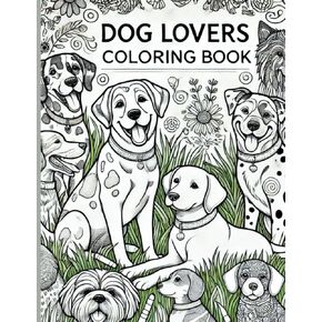 Dog Lovers Coloring Book: Relax and Unwind with Adorable Dog Designs for all ages: A Fun and Relaxing Dog-Themed Coloring Book for Adults and Kids (Animal Lovers Coloring)