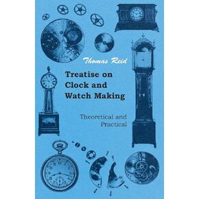 Treatise on Clock and Watch Making, Theoretical and Practical