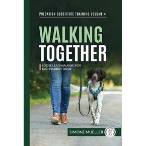 Walking Together: Loose Lead Walking for High Energy Dogs (Predation Substitute Training)