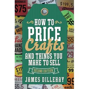 How to Price Crafts and Things You Make to Sell: Successful Craft Business Ideas for Pricing on Etsy, to Stores, at Craft Shows & Everywhere Else