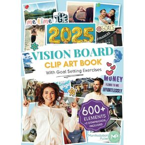 The 2025 Vision Board Clip Art Book: 600+ powerful pictures, graphics, quotes and affirmations to create Dream Boards for Women and Men (Vision Board Supplies)