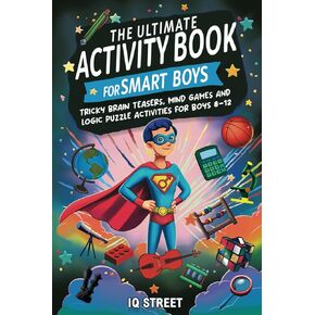 The Ultimate Activity Book for Smart Boys: Tricky Brain Teasers, Mind Games and Logic Puzzle Activities for Boys 8-12 (Activity Books for Kids)