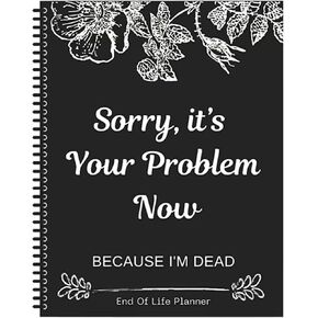 Funny End of Life Planner Organizer Binder ، آسف إنها مشكلتك الآن أنا ميت في حالة وفاة الطوارئ عن الرغبات النهائية ، دفتر ملفات الطوارئ للوفاة والوثائق المهمة