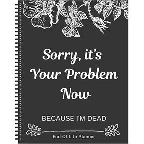 Sorry, It’s Your Problem Now, Because I'm Dead, End of Life Planner Organizer Notebook Death Binder Organizer Kit Document Organizer End of Life Planning Workbook Paperback for Possessions Affairs
