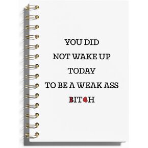 Motivational Notebook - Funny Quote You Did not Wake Up Today to Be a Weak As Bich Spiral Notebook Journal, Inspirational Hardcover Spiral Notebooks for Work Note Taking, 5.5x8.3