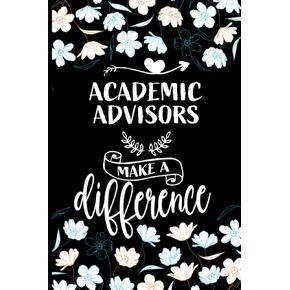 Academic Advisor Notebook - Academic Advisors Make a Difference: Journal or Planner for Academic Advisor Great Gifts for Appreciation/Goodbye Thank You/Retirement/Year End Gifts