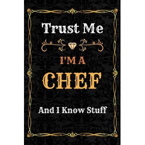 Chef Notebook Planner: Trust Me, I'm a Chef And I Know Stuff - A Comprehensive Journal for Business and Passion - Over 120 Pages of Productivity and Inspiration - great gift idea for men and women