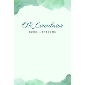 OR Circulator Guide Notebook: A Detailed Operating Room Guided Planner for Circulating Nurses