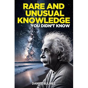 Rare and Unusual Knowledge: Extraordinary Facts About Everyday Things (Facts and Knowledge)