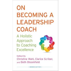 On Becoming a Leadership Coach: A Holistic Approach to Coaching Excellence