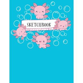 Sketchbook: Kawaii Axolotl كتاب رسم كبير ودفتر ملاحظات للفتيات والفتيان والأطفال الفنانين للرسم والرسم أو العبث ، أكثر من 100 صفحة من "8.5x11"