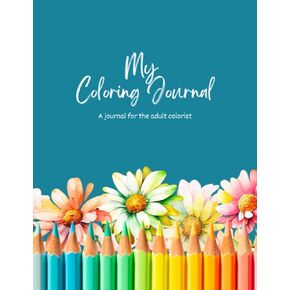My Coloring Journal- Comprehensive Adult Coloring Journal | Colored Pencil Inventory | Logbook for Art Supplies | Notebook: Adult Coloring | Art Supplies | Notes