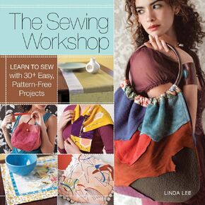 The Sewing Workshop: Learn to Sew with 30+ Easy, Pattern-Free Projects