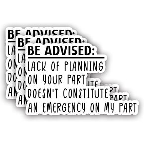 (3pcs) Be Advised Lack of Planning On Your Part Doesn't Constitute an Emergency On My Part Sticker Funny Sayings Sarcasm Humorous Anti-Social Vinyl Decal for Tumbler Laptop Books Phone - Size 3x2