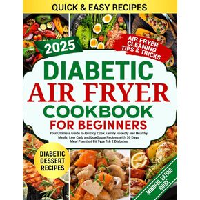 Diabetic Air Fryer Cookbook for Beginners: Your Ultimate Guide to Quickly Cook Family Friendly and Healthy Meals; Low Carb and Low Sugar Recipes with 30 Days Meal Plan that Fit Type 1 & 2 Diabetes
