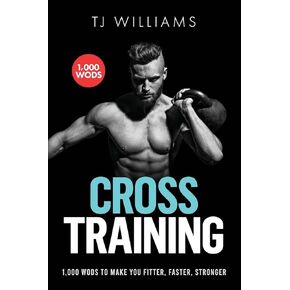 Cross Training: 1,000 WOD's To Make You Fitter, Faster, Stronger