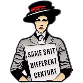 Same Sh*t Different Century Women's Suffrage Women Rights Protest Feminist Feminism Woman Girl Power Pro-Choice Anti-sexism 1.4" Enamel Pin Badge