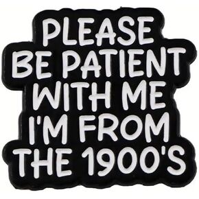 Novelty Retro Enamel Lapel Pin, Please Be Patient With Me I'm From The 1900s, Black and White, 1.25 inches