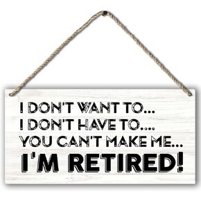 I Don't Want To I Don't Have To You Can't Make Me I'm Retired Funny Retirement Printed Wood Plaque Sign Wall Hanging,Rustic Retirement Hanging Wall Signs for Home Office Decor,12 x 6 Inches
