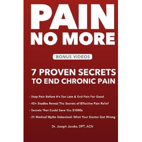 Pain No More: 7 Proven Secrets to End Chronic Pain (The Natural Pain Relief Series)