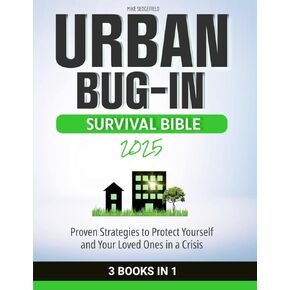 Urban Bug-In Survival Bible: Proven Strategies to Protect Yourself and Your Loved Ones in a Crisis