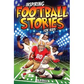 Inspiring Football Stories for Kids: 14 Incredible Tales of Triumph with Lessons in Courage & Mental Toughness for Young Sports Athletes