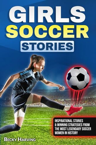 Girls Soccer Stories for Young Female Athletes: Inspirational Stories & Winning Strategies from the Most Legendary Soccer Women in History in Saudi Arabia