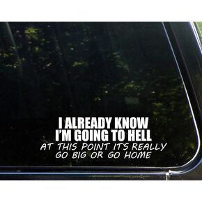 I Already Know I'm Going to Hell at This Point It's Really Go Big Or Go Home - 8 3/4"x 3" - Vinyl Die Cut Decal/Bumper Sticker for Windows, Trucks, Cars, Laptops, Macbooks, Etc.