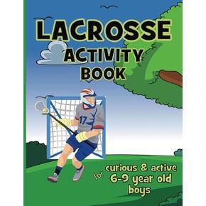 Lacrosse Activity Book For Curious & Active 6 – 9 Year Old Boys: Fun Word Searches & Scrambles, Mazes, Hidden Picture Puzzles, Wordoku, Coloring ... (Sports Activity Books For Girls And Boys)