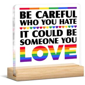Pride Decor Pride LGBT Gifts Be Careful Who You Hate It Could Be Someone You Love Rainbow Pride Acrylic Sign Home Desk Decor