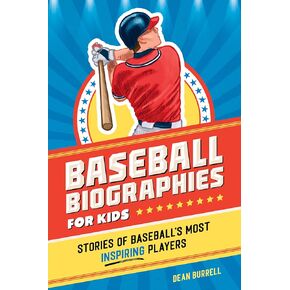 Baseball Biographies for Kids: Stories of Baseball's Most Inspiring Players (Sports Biographies for Kids)