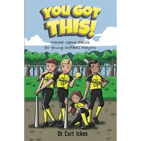 You Got This!: Mental Game Skills for Young Softball Players (Play Like Champions!)