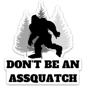 Don't be an Assquatch Sasquatch Bigfoot Vinyl Sticker Decal for Car, Truck, SUV, Van, Bumper, or Water Bottle - 4 Inches